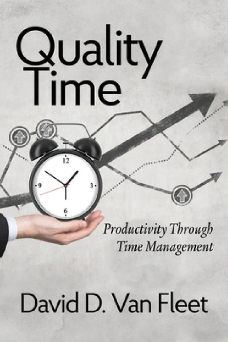 Quality Time: Productivity Through Time Management by David D. Van Fleet