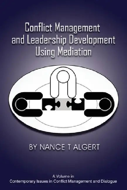 Conflict Management and Leadership Development Using Mediation by Nance T. Algert