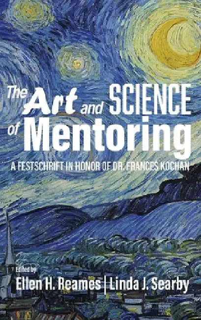 The Art and Science of Mentoring: A Festschrift in Honor of Dr. Frances Kochan by Ellen H. Reames