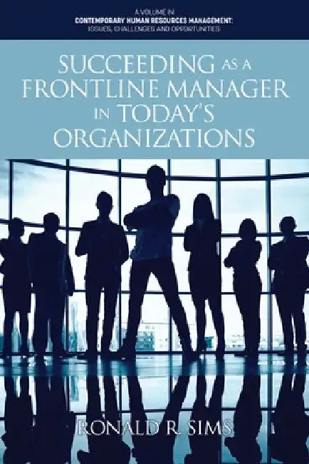 Succeeding as a Frontline Manager in Today's Organizations by Ronald R. Sims