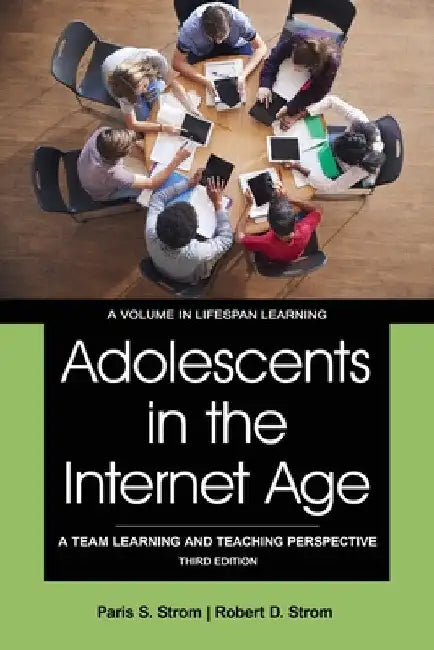 Adolescents in the Internet Age: A Team Learning and Teaching Perspective by Paris S. Strom
