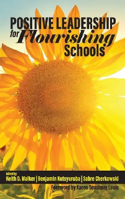 Positive Leadership for Flourishing Schools by Keith D. Walker