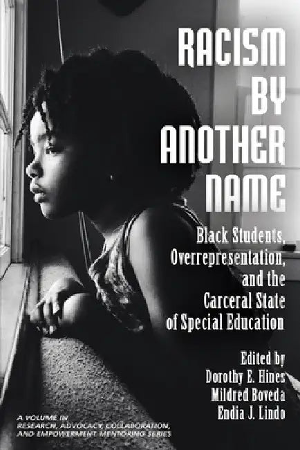 Racism by Another Name: Black Students, Overrepresentation, and the Carceral State of Special Education by Dorothy E. Hines