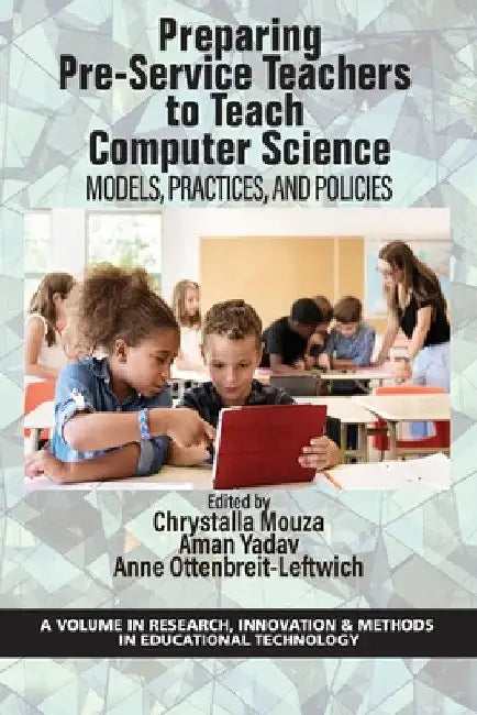Preparing Pre-Service Teachers to Teach Computer Science: Models, Practices, and Policies by Chrystalla Mouza