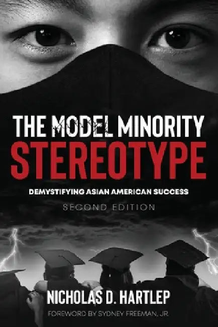 The Model Minority Stereotype: Demystifying Asian American Success by Nicholas D. Hartlep