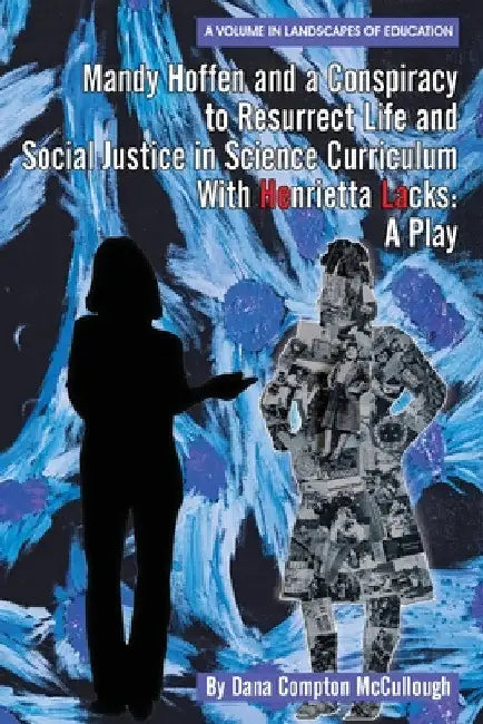 Mandy Hoffen and a Conspiracy to Resurrect Life and Social Justice in Science Curriculum with Henrietta Lacks: A Play by Dana Compton McCullough