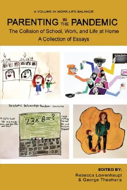 Parenting in the Pandemic: The Collision of School, Work, and Life at Home a Collection of Essays by Rebecca Lowenhaupt