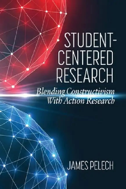 Student-Centered Research: Blending Constructivismwith Action Research by James Pelech