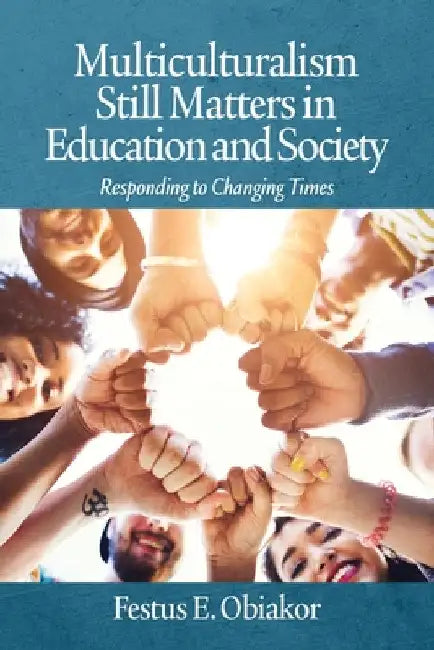 Multiculturalism Still Matters in Education and Society: Responding to Changing Times by Festus E. Obiakor