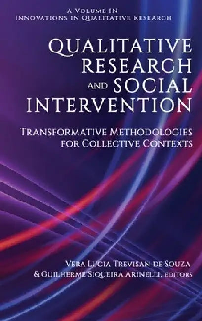 Qualitative Research and Social Intervention: Transformative Methodologies for Collective Contexts by Vera Lucia Trevisan de Souza