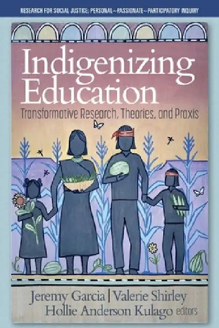 Indigenizing Education: Transformative Research, Theories, and Praxis by Mary Renault