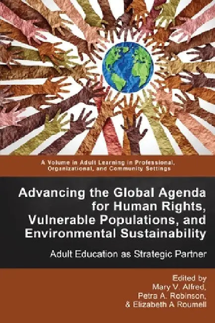 Advancing the Global Agenda for Human Rights, Vulnerable Populations, and Environmental Sustainability: Adult Education as Strategic Partner by Mary V. Alfred
