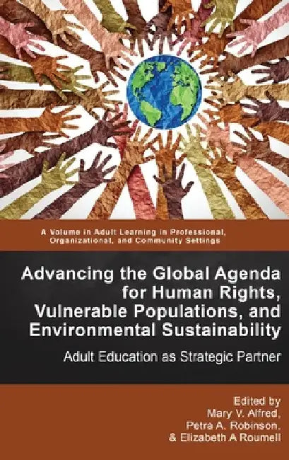 Advancing the Global Agenda for Human Rights, Vulnerable Populations, and Environmental Sustainability: Adult Education as Strategic Partner by Mary V. Alfred