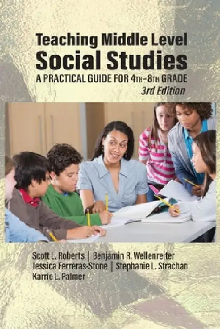 Teaching Middle Level Social Studies: A Practical Guide for 4th-8th Grade by Scott L. Roberts