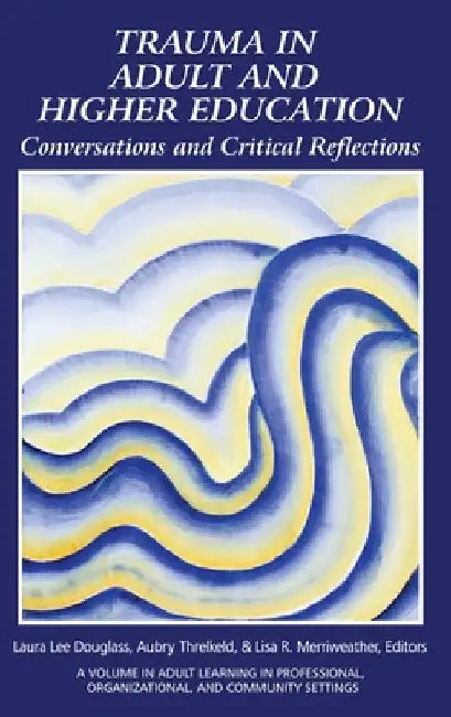 Trauma in Adult and Higher Education: Conversations and Critical Reflections by Laura Douglass