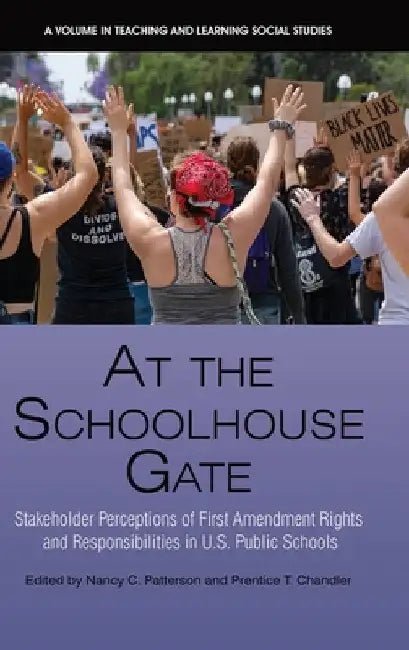 At the Schoolhouse Gate: Stakeholder Perceptions of First Amendment Rights and Responsibilities in U.S. Public Schools by Nancy C. Patterson