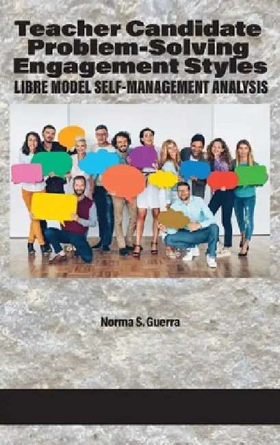Teacher Candidate Problem-Solving Engagement Styles: LIBRE Model Self-Management Analysis by Norma S. Guerra