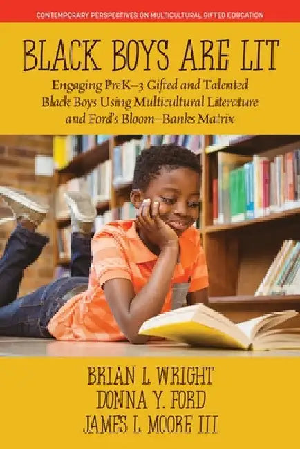 Black Boys Are Lit: Engaging Prek-3 Gifted and Talented Black Boys Using Multicultural Literature and Ford's Bloom-Banks Matrix by Brian L. Wright