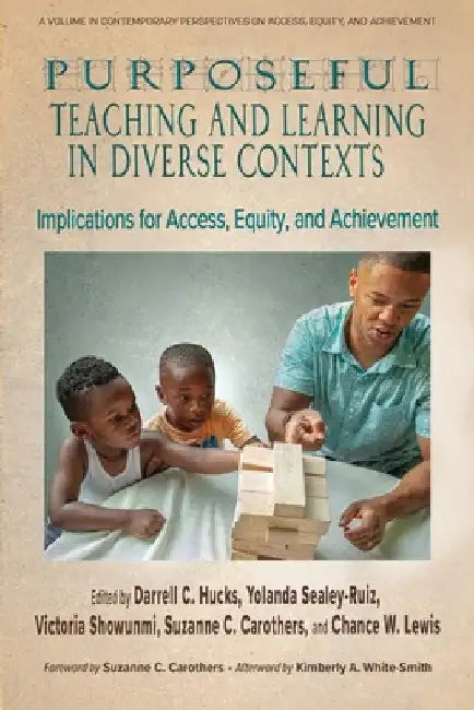 Purposeful Teaching and Learning in Diverse Contexts: Implications for Access, Equity and Achievement by Darrell C. Hucks