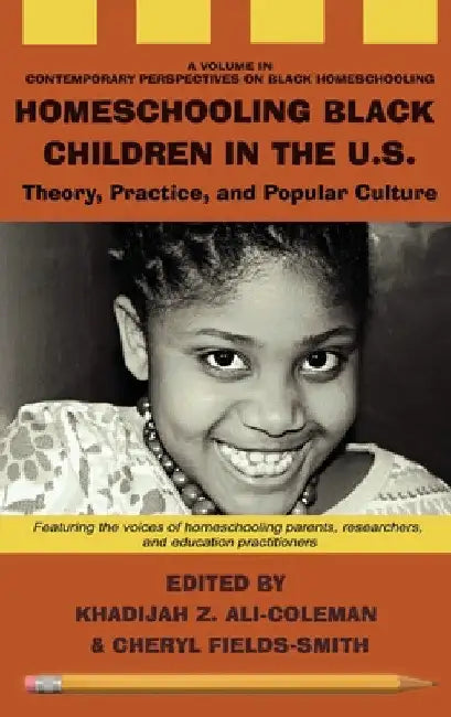 Homeschooling Black Children in the U.S.: Theory, Practice, and Popular Culture by Khadijah Ali-Coleman