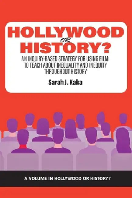 Hollywood or History?: An Inquiry-Based Strategy for Using Film to Teach about Inequality and Inequity Throughout History by Sarah J. Kaka