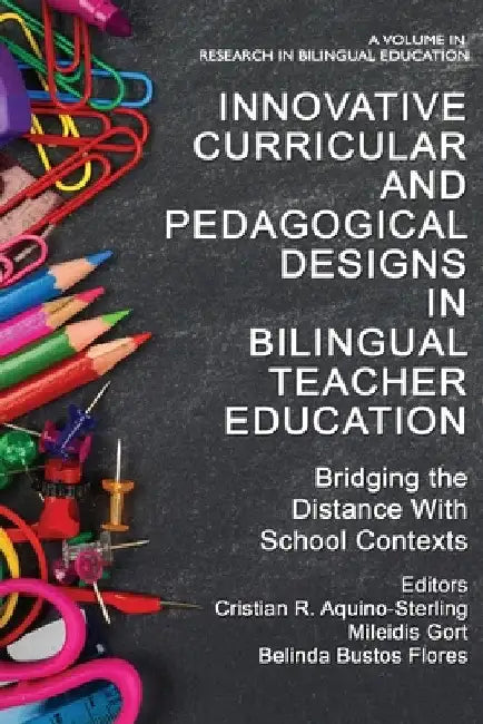 Innovative Curricular and Pedagogical Designs in Bilingual Teacher Education: Bridging the Distance with School Contexts by Cristian R. Aquino-Sterling