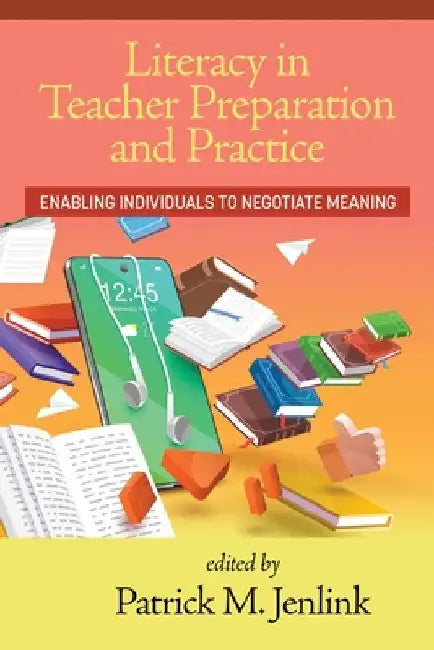 Literacy in Teacher Preparation and Practice: Enabling Individuals to Negotiate Meaning by Patrick M. Jenlink