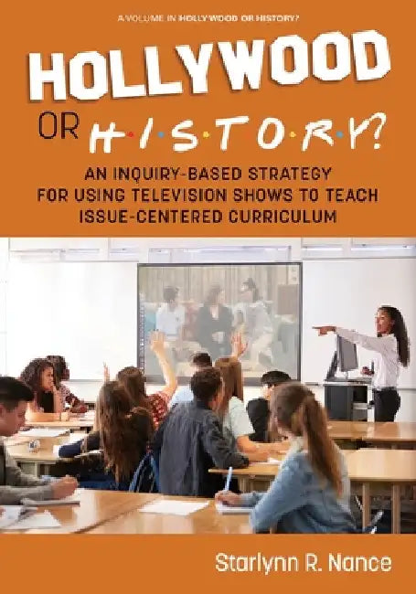 Hollywood or History?: An Inquiry-Based Strategy for Using Television Shows to Teach Issue-Centered Curriculum by Starlynn R. Nance