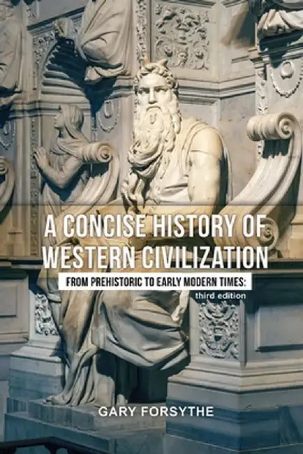 A Concise History of Western Civilization: From Prehistoric to Early Modern Times: Third Edition by Gary Forsythe