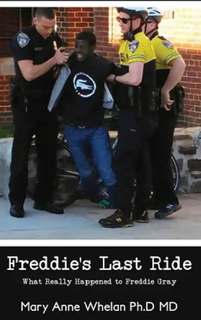 Freddie's Last Ride: "What Really Happened to Freddie Gray?" by Mary Anne Whelan Ph. D.