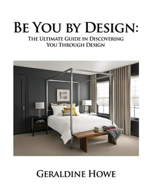 Be You by Design: The Ultimate Guide in Discovering You Through Design by Geraldine Howe