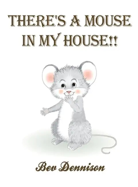 There's a Mouse in My House!! by Bev Dennison