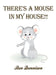 There's a Mouse in My House!! by Bev Dennison