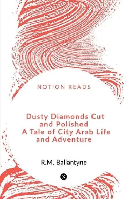 Dusty Diamonds Cut and Polished A Tale of City Arab Life and Adventure by Robert Michael Ballantyne