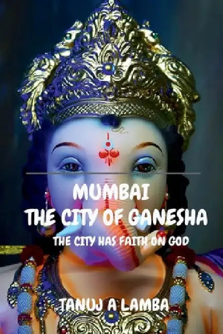 Mumbai the City of Ganesha by Tanuj A
