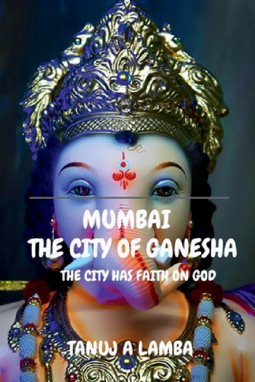 Mumbai the City of Ganesha by Tanuj A
