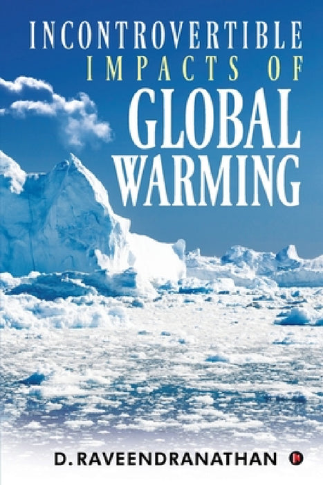 Incontrovertible Impacts of Global Warming by D. Raveendranathan