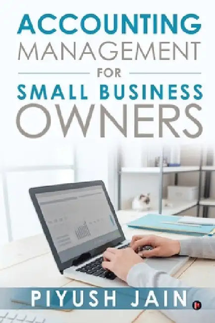 Accounting Management for Small Business Owners by Piyush Jain