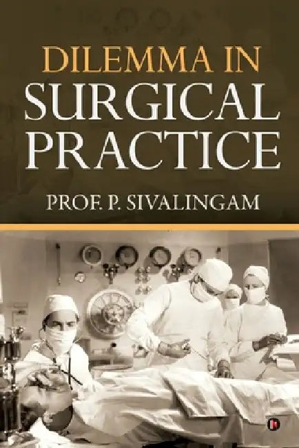 Dilemma in Surgical Practice by Prof P. Sivalingam