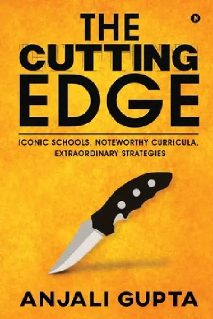 The Cutting Edge: Iconic Schools, Noteworthy Curricula, Extraordinary Strategies by Anjali Gupta