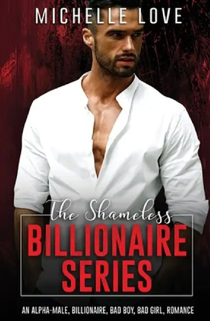 The Shameless Billionaire Series: An Alpha-Male, Billionaire, Bad Boy, Bad Girl, Romance by Michelle Love