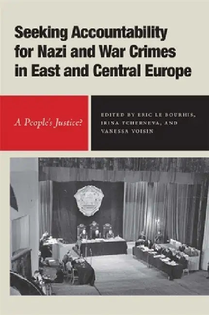 Seeking Accountability for Nazi and War Crimes in East and Central Europe: A People's Justice? by Vanessa Voisin