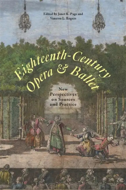 Eighteenth-Century Opera and Ballet: New Perspectives on Sources and Practice by Vanessa L. Rogers, Janet K. Page, Vanessa L. Rogers