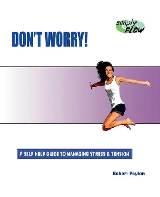 Don't Worry!: A Self Help Guide to Managing Stress and Tension by Robert Poyton