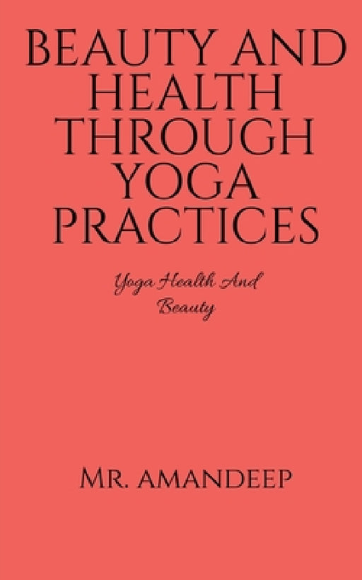Beauty and Health Through Yoga Practices by Amandeep