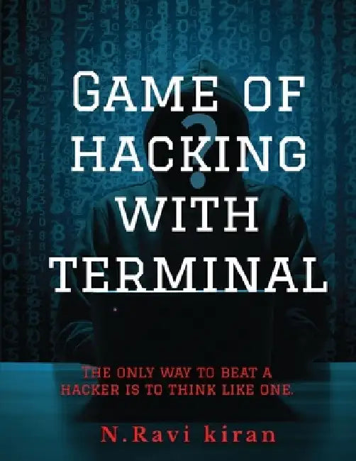 Game of hacking with terminal: The only way to stop a hacker is to think like one. by Mr N. Ravi Kiran