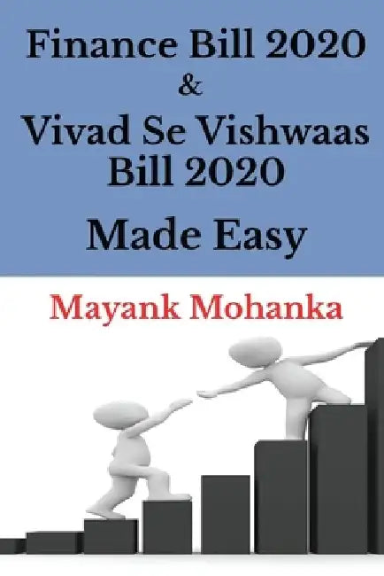 Finance Bill 2020 & Vivad Se Vishwaas Bill 2020 Made Easy by Mayank Mohanka