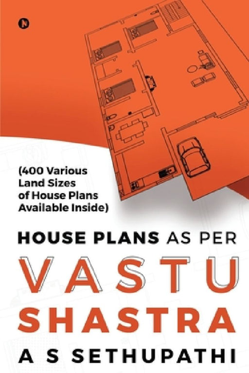 House Plans As Per Vastu Shastra: (400 Various Land Sizes of House Plans Available Inside) by A. S. Sethupathi