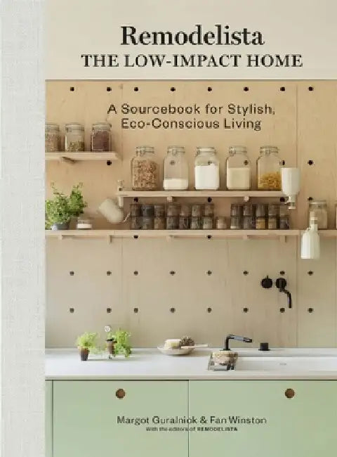 Remodelista's Guide to Low-Impact Living: A Manual for the Sustainable, Stylish Home by Margot Guralnick