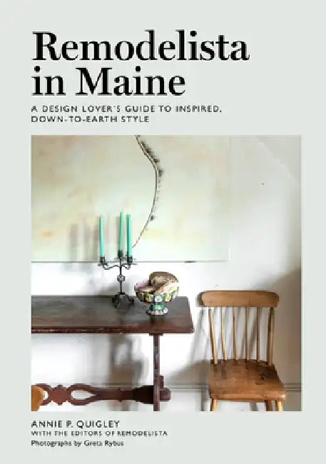 Remodelista in Maine: A Design Lovers' Guide to Inspired, Down-To-Earth Style by Annie Quigley